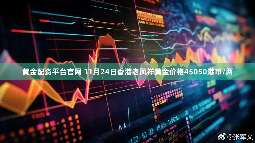 黄金配资平台官网 11月24日香港老凤祥黄金价格45050港币/两